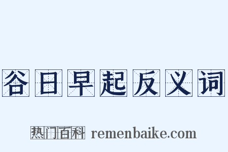 谷日早起反义词是什么意思的图片
